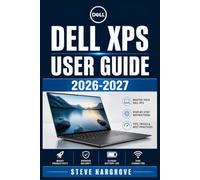 Dell XPS User Guide 2026-2027: The Complete Step-by-Step Manual for Setup, Performance Optimization,Advanced Features and Troubleshooting on Your Windows Laptop