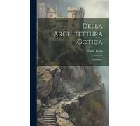 Della Architettura Gotica: Discorso...