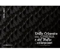 Della ceramica, del cinema e del teatro... e di Giorgio Laveri. Catalogo della mostra (Savona, 3 dicembre 2016-8 gennaio 2017). Ediz. multilingue
