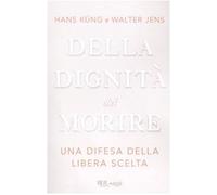 Della dignità del morire. Una difesa della libera scelta