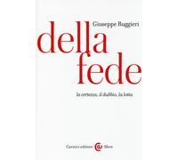 Della fede. La certezza, il dubbio, la lotta - Ruggieri Giuseppe