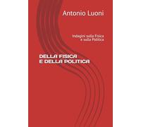 DELLA FISICA E DELLA POLITICA: Indagini sulla Fisica e sulla Politica