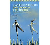 Della gentilezza e del coraggio. Breviario di politica e altre cose