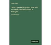 Della origine de'progressi e dello stato attuale del criticismo biblico in Alemagna: Dissertazione