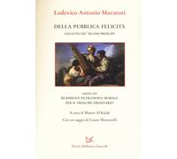 Della pubblica felicità. Oggetto de' buoni principi - Muratori Lodovico Antonio