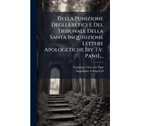 Della Punizione Degli Eretici E Del Tribunale Della Santa Inquisizione Lettere Apologetiche [by T.v. Pani]....