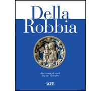 Della Robbia. Dieci anni di studi. Ediz. italiana, francese e inglese