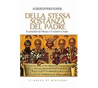 Della stessa sostanza del Padre. Il concilio di Nicea e il nostro Credo - ...
