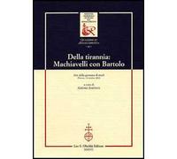 Della tirannia: Machiavelli con Bartolo. Atti della Giornata di studio (Firenze, 19 ottobre 2002)
