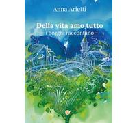 Della vita amo tutto. I borghi raccontano