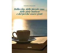 Della vita, delle piccole cose, delle gioie inattese e del perché essere grati