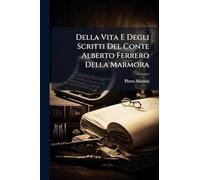 Della Vita E Degli Scritti Del Conte Alberto Ferrero Della Marmora