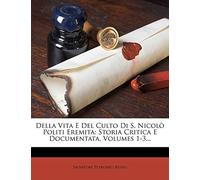 Della Vita E Del Culto Di S. Nicolò Politi Eremita: Storia Critica E Documentata, Volumes 1-3...