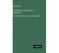 Dell'Abbazia di Chiaravalle in Lombardia: Illustrazione storico-monumentale-epigrafica