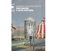 Libri Barbara Rossi Prudente - Dell'amore E Altri Disturbi