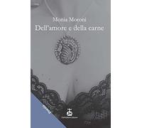 Libri Moroni Monia - Dell'amore E Della Carne