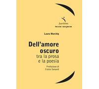 Dell'amore oscuro. Tra la prosa e la poesia