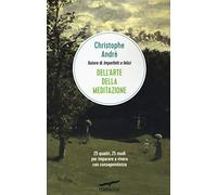 Dell'arte della meditazione. 25 quadri, 25 modi per imparare a vivere con consapevolezza