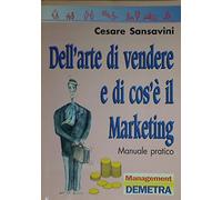 Dell'arte di vendere e di cos'è il marketing. Manuale pratico