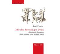 Delle altre Baccanti, per favore! Dioniso e il dionisismo dalla tragedia greca ai giorni nostri