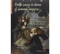 Delle cacce ti dono il sommo impero. Restauri per la sala di Diana alla Venaria Reale. Ediz. illustrata. Con DVD