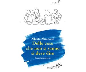 Delle cose che non si sanno si deve dire. Transmutazioni - Abruzzese Alberto