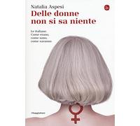Delle donne non si sa niente. Le italiane. Come erano, come sono, come saranno