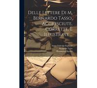 Delle Lettere Di M. Bernardo Tasso, Accresciute, Corrette, E Illustrate ...