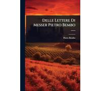 Delle Lettere Di Messer Pietro Bembo ......