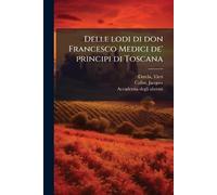 Delle lodi di don Francesco Medici de' principi di Toscana