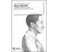 Delle passioni. Considerate come cause, sintomi e mezzi curativi dell'alienazione mentale