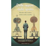 Delle ragioni dello spirito. Difendersi dalla moderna idolatria medico-sci...