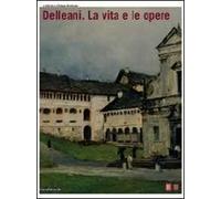 Delleani. La vita e le opere. Catalogo della mostra (Biella, 28 settembre 2008-11 gennaio 2009). Ediz. illustrata