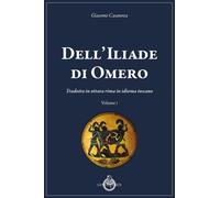 Dell'Iliade di Omero. Tradotta in ottava rima in idioma toscano -