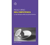 Dell'impotenza. La vita nell'epoca della sua paralisi frenetica