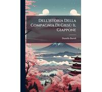 Dell'istoria Della Compagnia Di Giesù Il Giappone: Seconde Parte Dell'asia, Volume 1...