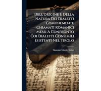 Dell'origine E Della Natura Dei Dialetti Comunemente Chiamati Romanici Messi A Confronto Coi Dialetti Consimili Esistenti Nel Tirolo