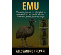 DELL'UEM: Una guida completa per principianti su come prendersi cura, nutrire, allevare, toelettatura, habitat, salute e strategie