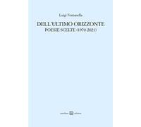 Dell'ultimo orizzonte. Poesie scelte (1970-2021)