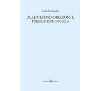 Dell'ultimo orizzonte. Poesie scelte (1970-2021)