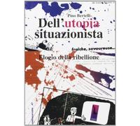 Dell'utopia situazionista. Elogio della ribellione. Ediz. illustrata