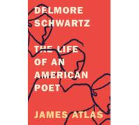 Delmore Schwartz: The Life of an American Poet - Atlas James