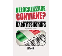 DELOCALIZZARE CONVIENE?: Guida al fenomeno dell'Offshoring e del Back Reshoring: 119