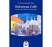 DeLorean Café. Interviste impossibili per mondi possibili