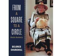 From a Square to a Circle: Haida Basketry-delores Churchill’s Memories of Learning to Weave