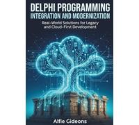 Delphi Programming Integration and Modernization: Real-World Solutions for Legacy and Cloud-First Development