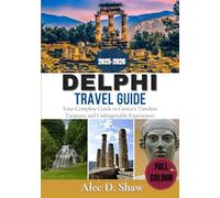 DELPHI TRAVEL GUIDE 2025-2026 (FULL COLOUR): Your Complete Guide to Greece’s Timeless Treasures and Unforgettable Experiences