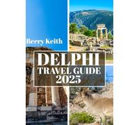 DELPHI TRAVEL GUIDE 2025 (FULL COLOR): A Journey Through Mythical Landscapes, Sacred Ruins, and the Timeless Wisdom of Greece’s Ancient Oracle