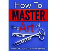 Delroy Constantine-Simms How to Master the Art of Public Relations (Tascabile)
