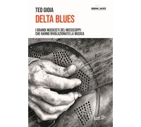 Libri Ted Gioia - Delta Blues. I Grandi Musicisti Del Mississippi Che Hanno Rivo